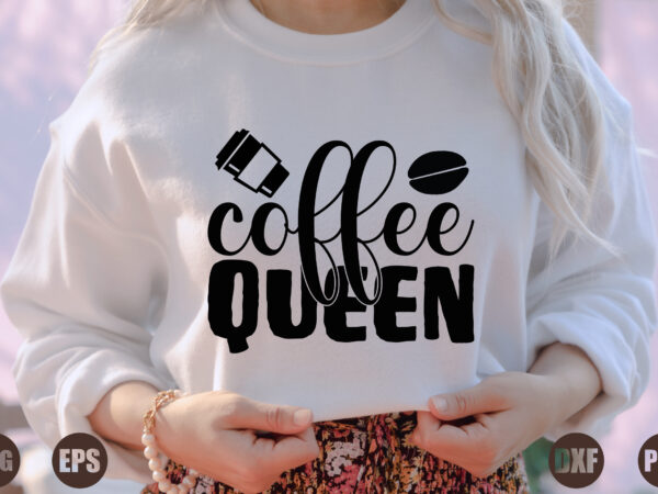 Coffee queen t shirt vector file