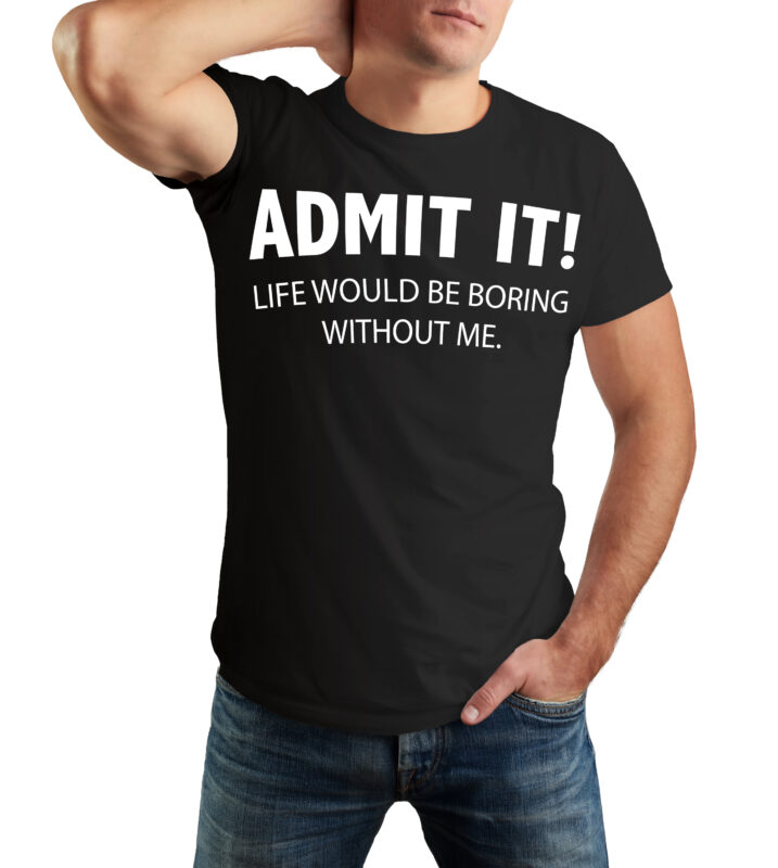 Admit It Life Would Be Boring Without Me Funny Shirt Design Ready To Print