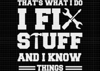 That’s What I Do I Fix Stuff And I Know Things Svg, I Do I Fix Stuff Svg, Wrench Svg, Screwdrivers Svg t shirt designs for sale