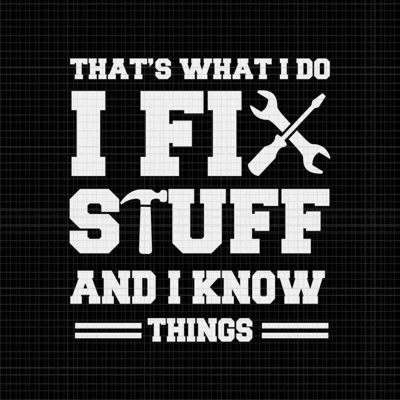 That’s What I Do I Fix Stuff And I Know Things Svg, I Do I Fix Stuff Svg, Wrench Svg, Screwdrivers Svg