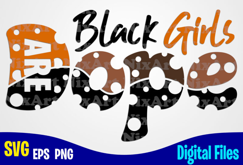 Black Girls are Dope svg, png, Black Girls magic, Melanin sublimation and cut design