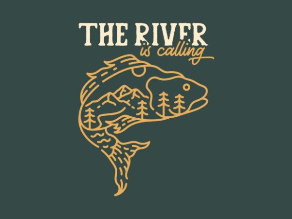 The river is calling t shirt designs for sale