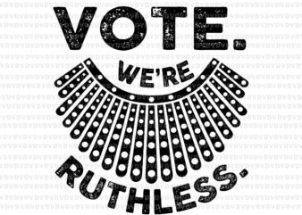 Vote We’re Ruthless Women Feminist Svg, Vote We’re Ruthless Svg, Ruth Bader Ginsburg svg, RBG svg, Ruth Bader Ginsburg t shirt vector art