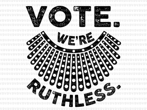 Vote we’re ruthless women feminist svg, vote we’re ruthless svg, ruth bader ginsburg svg, rbg svg, ruth bader ginsburg t shirt vector art