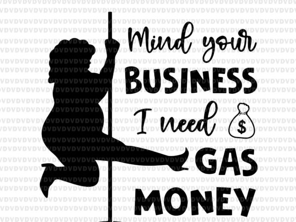 Mind your business i need gas money svg, funny womens prices svg, gas money svg t shirt designs for sale