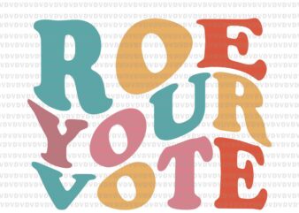 Roe Your Vote Svg, Roe Your Vote Png, Roe Your Vote Design Tshirt