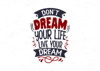 Don’t dream your life live your dream, Motivational quote typography t-shirt design