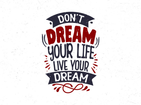 Don’t dream your life live your dream, motivational quote typography t-shirt design