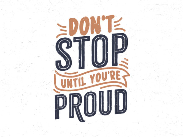Don’t stop until you’re proud, motivational typography t-shirt design