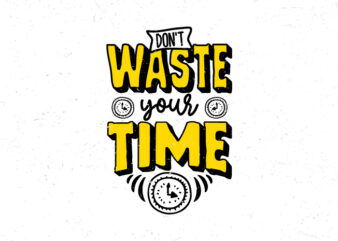 Don’t waste your time, Hand drawn motivational quote t-shirt design