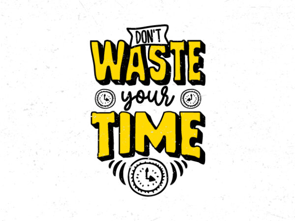 Don’t waste your time, hand drawn motivational quote t-shirt design