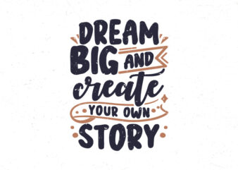 Dream big and create your own story, Motivational vintage typography t-shirt design
