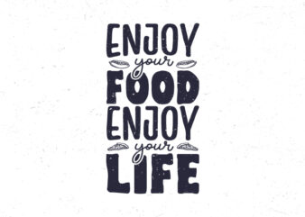 Enjoy your food enjoy your life, Typography motivational quote t-shirt design