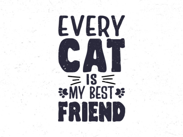 Every cat is my best friend, cat lover typograph t-shirt design