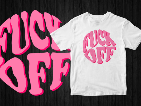 Fuck off femme typography t-shirt design