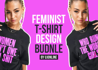 Feminist T-Shirt Design Bundle, Strong Typography T-Shirt Designs, INSTANT DOWNLOAD, Girl Power, GRL PWR, WHO RUNS THE WORLD GIRLS, WOMEN SUPPORTING WOMEN, WOMEN DON’T OWE YOU SHIT