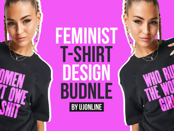 Feminist t-shirt design bundle, strong typography t-shirt designs, instant download, girl power, grl pwr, who runs the world girls, women supporting women, women don’t owe you shit