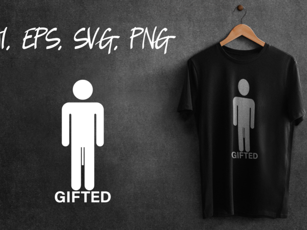 Gifted funny sarcastic mens humor joke double meaning ready to print t-shirt design