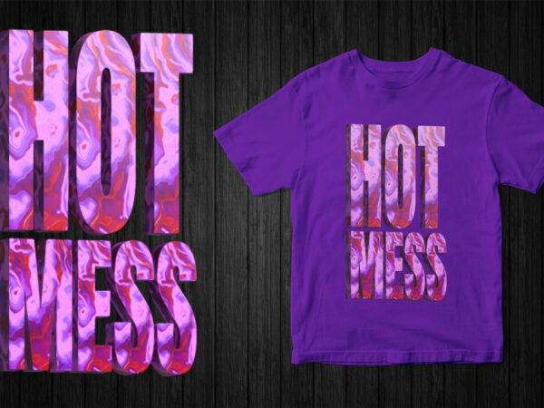 Hot mess, 3d marble typography t-shirt design for female