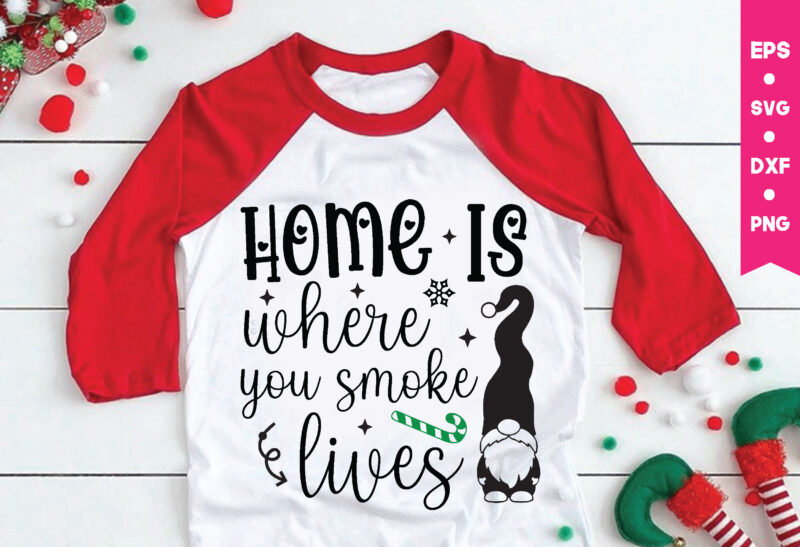 Home is where you smoke lives svg,Home is where you smoke lives t shirt design, Gnome Svg, Gnome ,Christmas Gnome Svg, Christmas Gnome, Christmas, Merry Christmas, Gnomes, Gnome Bundle ,Cricut