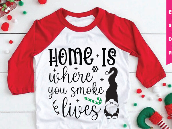 Home is where you smoke lives svg,home is where you smoke lives t shirt design, gnome svg, gnome ,christmas gnome svg, christmas gnome, christmas, merry christmas, gnomes, gnome bundle ,cricut