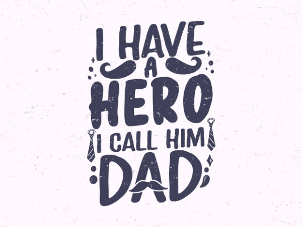 I have a hero i call him dad, father day typography t-shirt design,