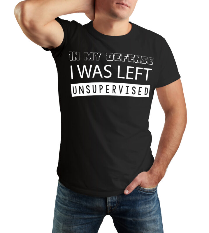 In My Defense I Was Left Unsupervised Funny Sarcastic Meme Ready to Print T-shirt Design