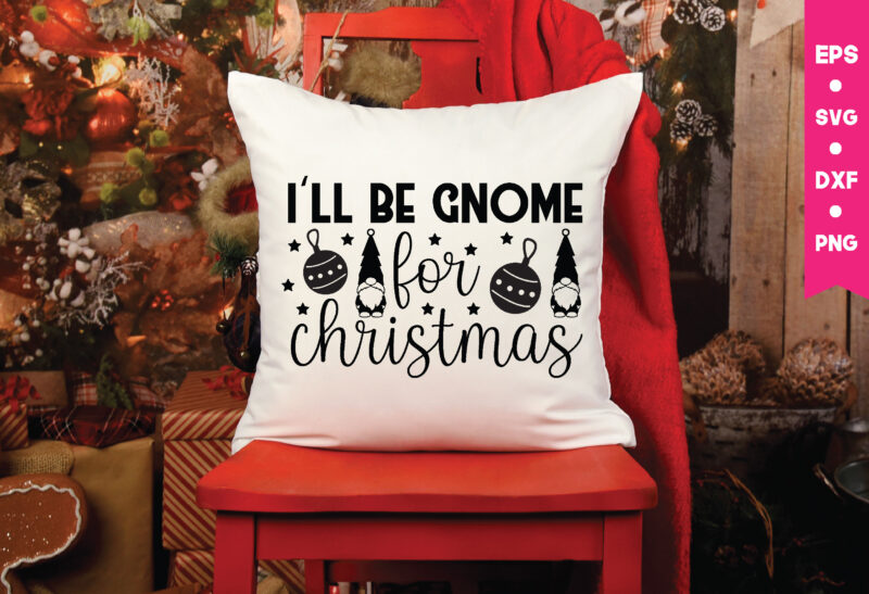 I'll be gnome for christmas svg,I'll be gnome for christmas, Gnome Svg, Gnome ,Christmas Gnome Svg, Christmas Gnome, Christmas, Merry Christmas, Gnomes, Gnome Bundle ,Cricut Svg Files, For Cricut, Christmas