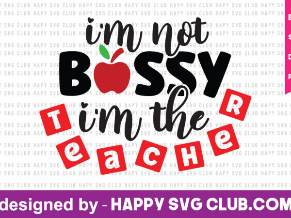 I’m not bossy i’m the teacher t shirt vector graphic,teacher t shirt design template, teacher t shirt vector graphic,teacher t shirt design for sale,teacher t shirt template, teacher for sale!