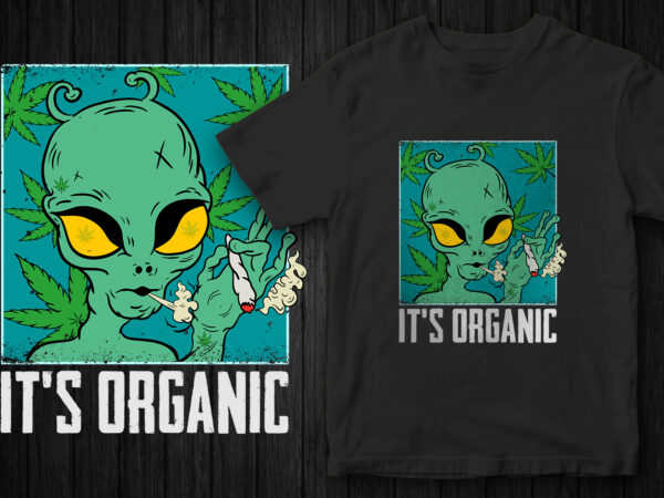 It’s organic, weed, marijuana, alien, alien taking weed, alien graphic, vector t-shirt design