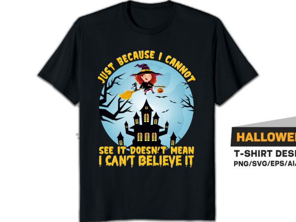 Just because i cannot see it doesn’t mean i can’t believe it halloween t-shirt design halloween costume
