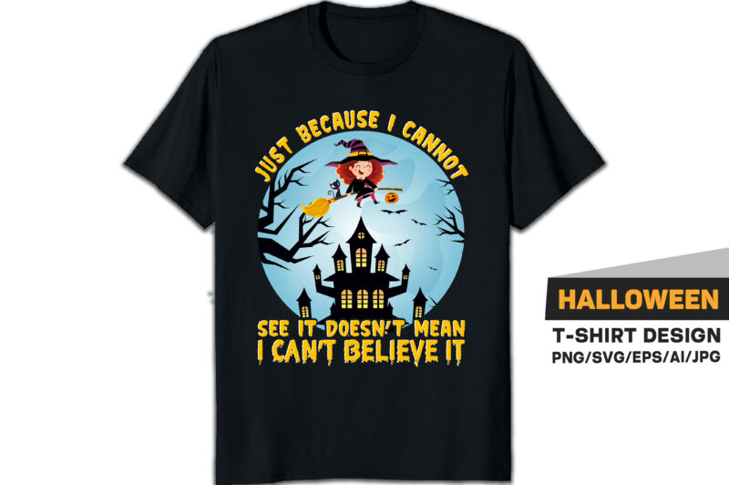 Just because I cannot see it doesn’t mean i can’t believe it Halloween t-shirt design Halloween costume