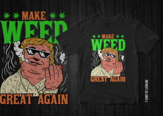 Make Weed Great Again, Weed, marijuana, graphic t-shirt design, Donald Trump, Donald Trump having weed, Trump Funny Graphic t-shirt
