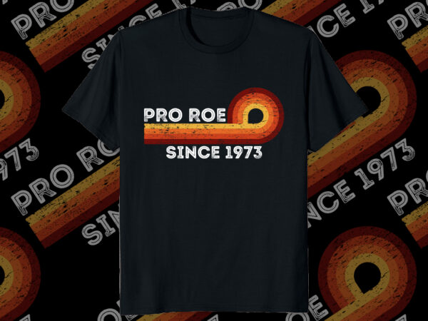 Funny pro roe since 1973 vintage retro feminism shirt print template, my uterus my choice pro choice, my body my rights women’s rights are human rights shirt design