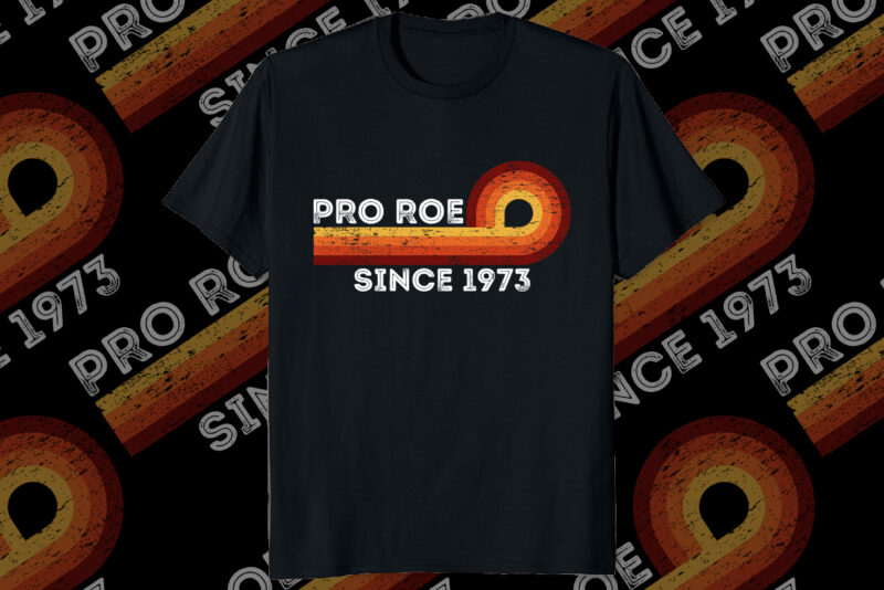 Funny Pro Roe Since 1973 Vintage Retro Feminism shirt print template, My uterus my choice pro choice, my body my rights women’s rights are human rights shirt design