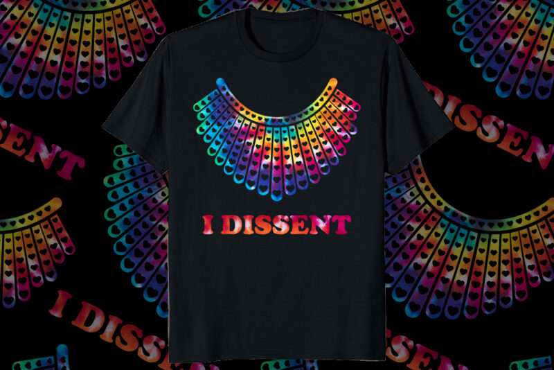 I Dissent Collar Notorious RBG Tie Dye Feminism Women’s Rights Pro Choice shirt print template, My body my right Human right design