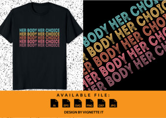 Her body her choice, Pro choice feminist shirt print template, Women’s rights, my uterus my choice shirt print template