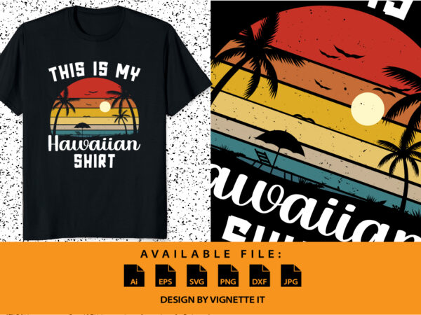 This is my hawaiian shirt aloha hawaii summer shirt print template, summer vacation time, beach vibes only, vintage retro sunset, palm tree vector