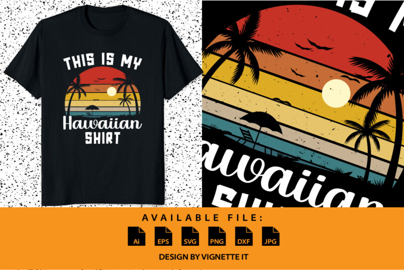 This is My Hawaiian Shirt Aloha Hawaii Summer shirt print template, Summer vacation time, Beach vibes only, vintage retro sunset, palm tree vector