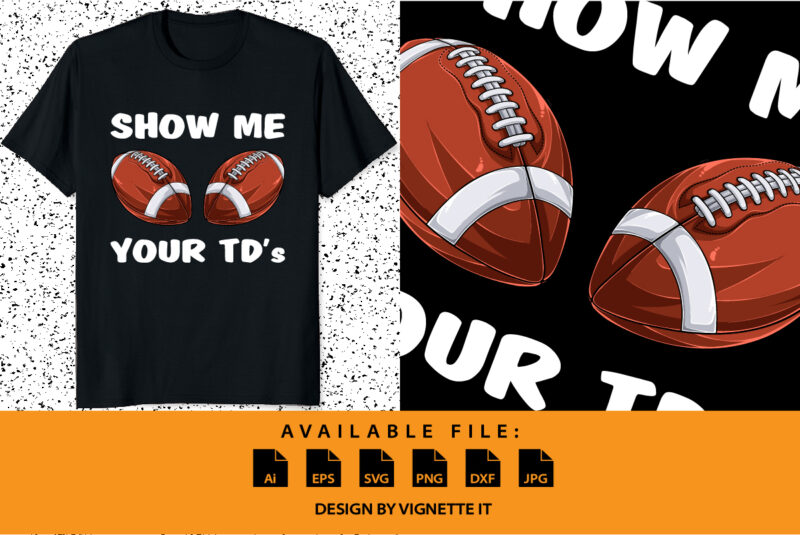 Show me your TDs up – Funny Fantasy Football Feminine Adult Humor Insult Happens Shirt print template Footballs lover women shirt design