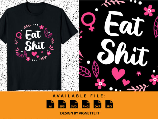 Eat shit – cute feminine flowers adult humor insult happens shirt print template vector clipart