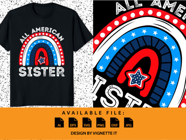 All american sister 4th of july shirt print template, mother’s day shirt design, vector rainbow fourth of july uns independence day us freedom day