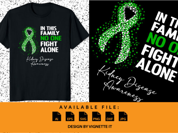 In this family no one fight alone kidney disease awareness, cancer awareness shirt print template, vector clipart green ribbon In this family no one fight alone kidney disease awareness, cancer awareness shirt print template, vector clipart green ribbon