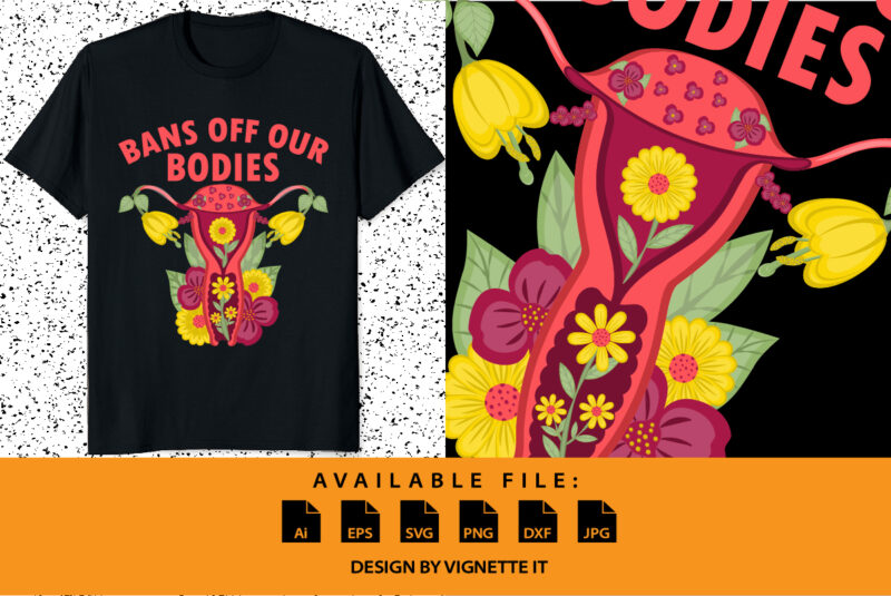 Bans Off Our Bodies Vintage Floral Uterus Women’s Rights Mind Your Own Uterus My body My choice pro choice shirt print template