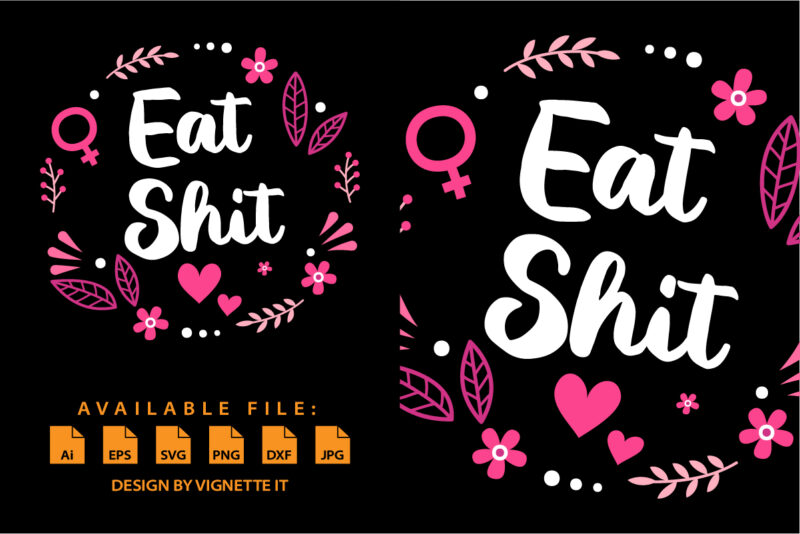 Eat Shit – Cute Feminine Flowers Adult Humor Insult Happens shirt print template