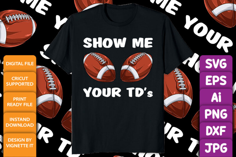 Show me your TDs up – Funny Fantasy Football Feminine Adult Humor Insult Happens Shirt print template Footballs lover women shirt design