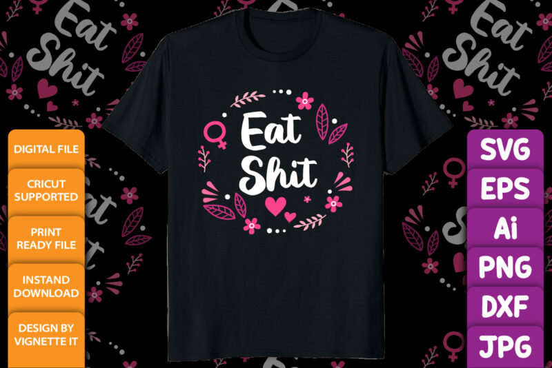 Eat Shit – Cute Feminine Flowers Adult Humor Insult Happens shirt print template