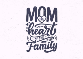 Mom the heart of the family, Mother inspiration quotes t-shirt design, Mom motivational quotes,