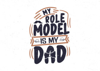 My role model is my dad, Motivational vintage typography t-shirt design