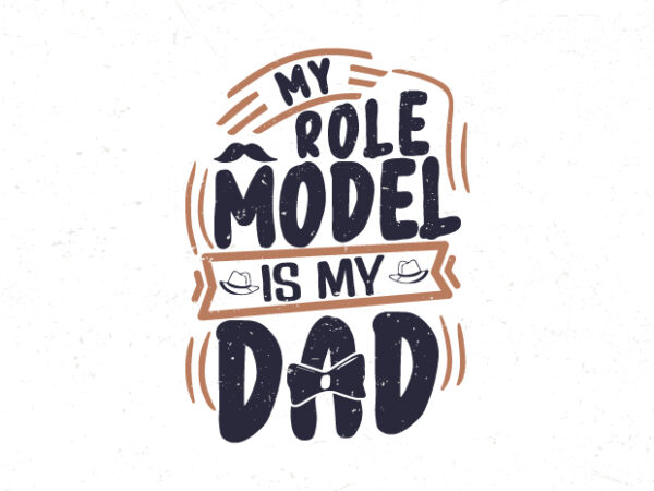 My role model is my dad, motivational vintage typography t-shirt design